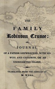 The family Robinson Crusoe : $b or, journal of a father shipwrecked, with his wife and children, on an uninhabited island.