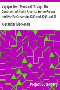 Voyages from Montreal Through the Continent of North America to the Frozen and Pacific Oceans in 1789 and 1793. Vol. II