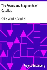 The Poems and Fragments of Catullus: Translated in the Metres of the Original