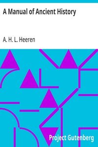 A Manual of Ancient History: Particularly with Regard to the Constitutions, the Commerce, and the Colonies, of the States of Antiquity