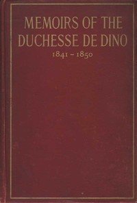 Memoirs of the Duchesse De Dino (Afterwards Duchesse de Talleyrand et de Sagan), 1841-1850