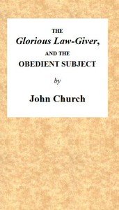 The Glorious Law-Giver, and the Obedient Subject: Being the Substance of a Sermon, on the Duty of All Believers to Commemorate the Death of the Redeemer, in the Lord's Supper. Intending to Set Forth the Authority of Christ; the Nature of the Ordinance; and a Description of the Persons Who Have a Rig