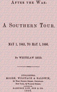 After the War: A Southern Tour. May 1, 1865 to May 1, 1866