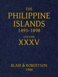 The Philippine Islands, 1493-1898, Volume 35, 1640-1649: Explorations by early navigators, descriptions of the islands and their peoples, their history and records of the Catholic missions, as related in contemporaneous books and manuscripts, showing the political, economic, commercial and religious