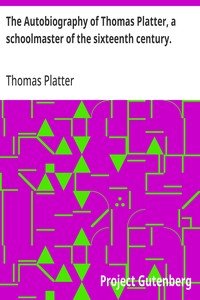 The Autobiography of Thomas Platter, a schoolmaster of the sixteenth century.