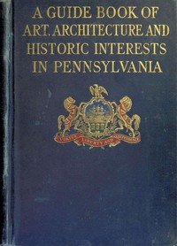 A guide book of art, architecture, and historic interests in Pennsylvania