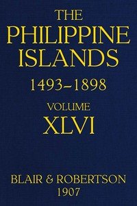 The Philippine Islands, 1493-1898; Volume 46, 1721-1739: Explorations by early navigators, descriptions of the islands and their peoples, their history and records of the Catholic missions, as related in contemporaneous books and manuscripts, showing the political, economic, commercial and religious