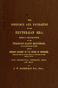 The Commerce and Navigation of the Erythræan Sea: Being a Translation of the Periplus Maris Erythræi, by an Anonymous Writer, and of Arrian's Account of the Voyage of Nearkhos, from the Mouth of the Indus to the Head of the Persian Gulf