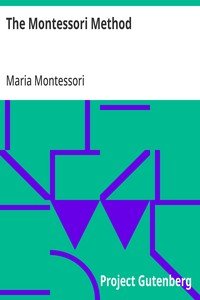 The Montessori Method: Scientific Pedagogy as Applied to Child Education in 'The Children's Houses' with Additions and Revisions by the Author