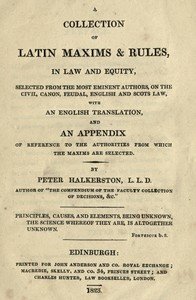 A collection of Latin maxims & rules, in law and equity : $b selected from the most eminent authors, on the civil, canon, feudal, English and Scots law, with an English translation, and an appendix of reference to the authorities from which the maxims are selected