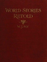 World Stories Retold for Modern Boys and Girls: One Hundred and Eighty-seven Five-minute Classic Stories for Retelling in Home, Sunday School, Children's Services, Public School Grades and "The Story-hour" in Public Libraries