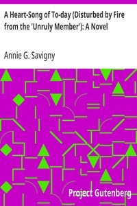 A Heart-Song of To-day (Disturbed by Fire from the 'Unruly Member'): A Novel